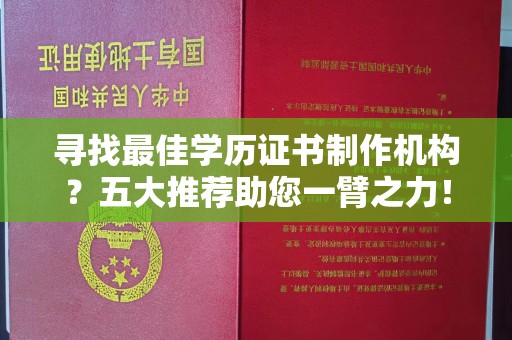 长岭寻找最佳学历证书制作机构？五大推荐助您一臂之力！